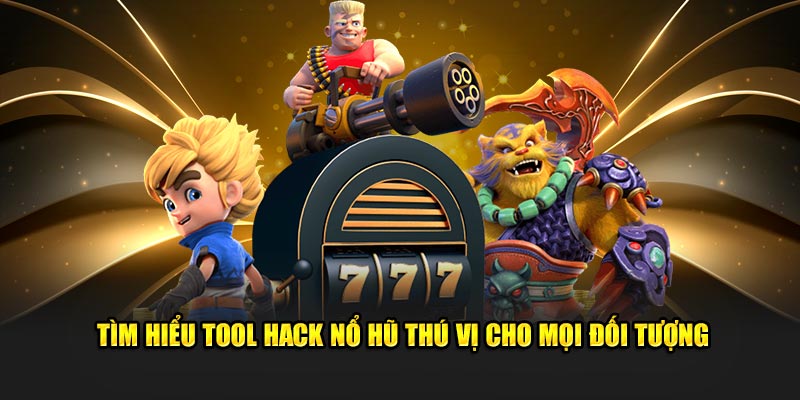 Tìm hiểu tool hack nổ hũ thú vị cho mọi đối tượng