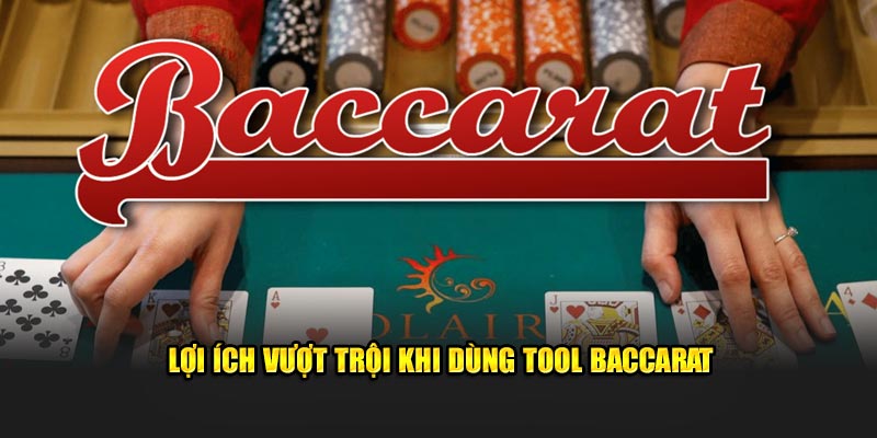 Lợi ích vượt trội khi dùng tool Baccarat